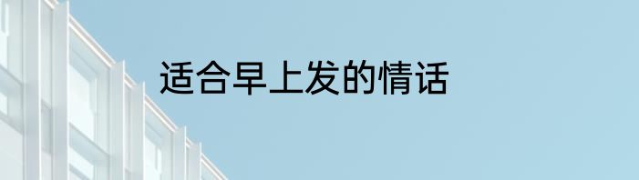适合早上发的情话