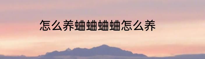 怎么养蛐蛐蛐蛐怎么养