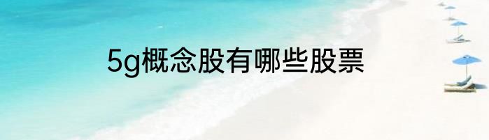 5g概念股有哪些股票