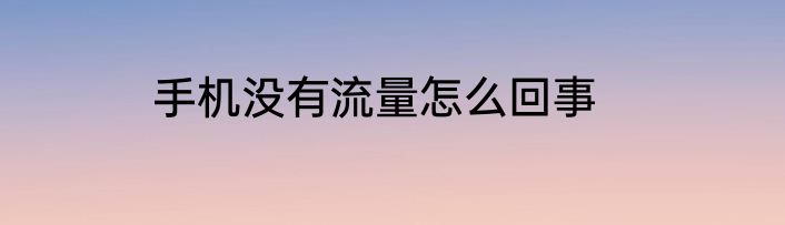 手机没有流量怎么回事