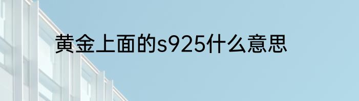 黄金上面的s925什么意思