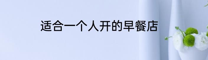 适合一个人开的早餐店