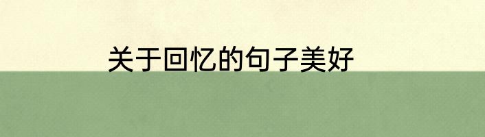 关于回忆的句子美好