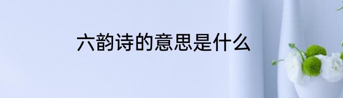 六韵诗的意思是什么