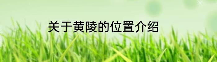 关于黄陵的位置介绍