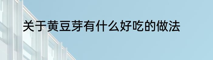 关于黄豆芽有什么好吃的做法