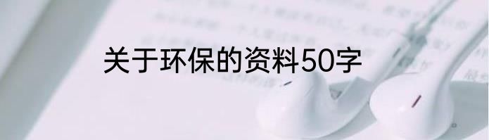 关于环保的资料50字