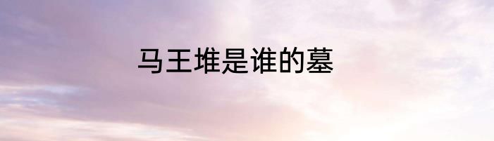 马王堆是谁的墓