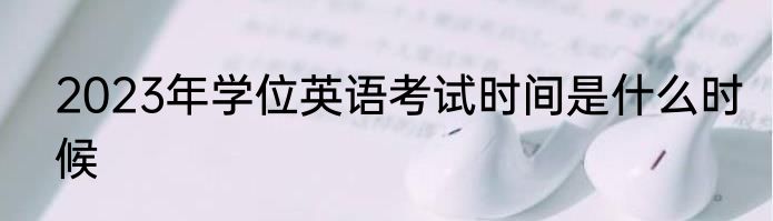 2023年学位英语考试时间是什么时候