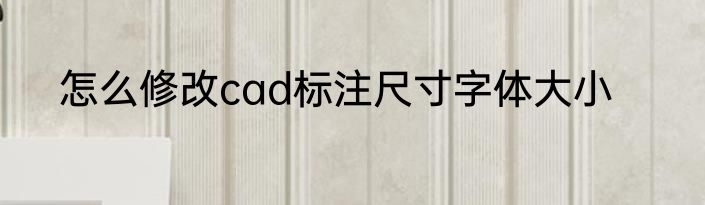 怎么修改cad标注尺寸字体大小