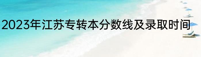 2023年江苏专转本分数线及录取时间