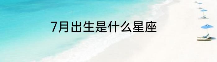 7月出生是什么星座