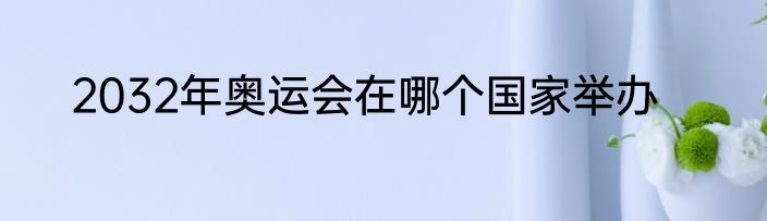 2032年奥运会在哪个国家举办