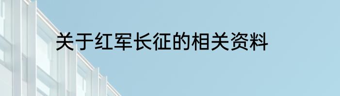 关于红军长征的相关资料