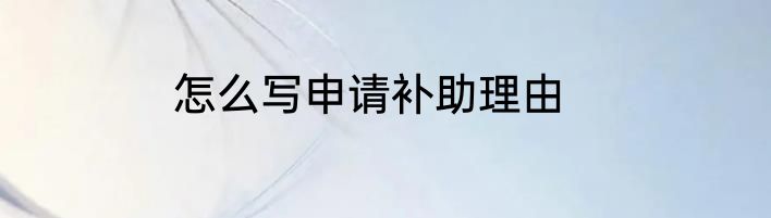 怎么写申请补助理由