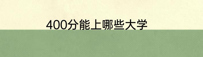 400分能上哪些大学