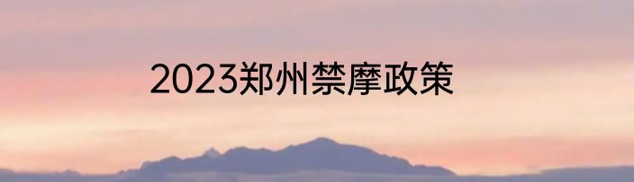 2023郑州禁摩政策