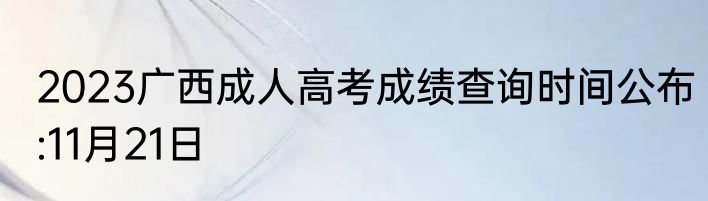 2023广西成人高考成绩查询时间公布:11月21日