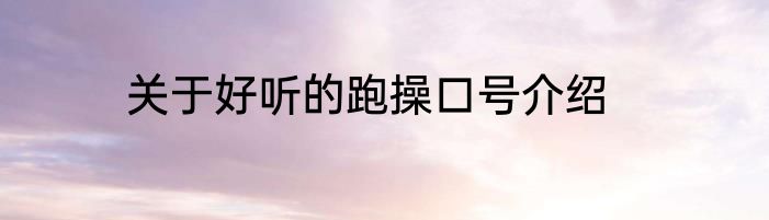 关于好听的跑操口号介绍