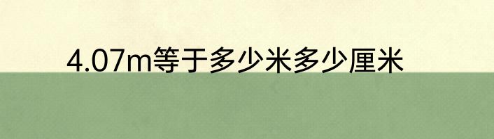 4.07m等于多少米多少厘米