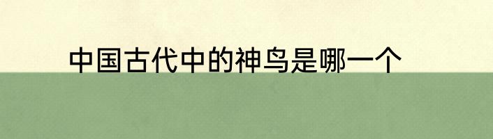 中国古代中的神鸟是哪一个
