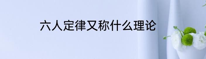 六人定律又称什么理论