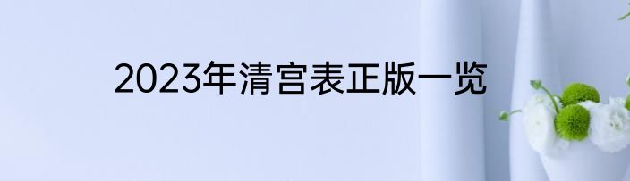 2023年清宫表正版一览
