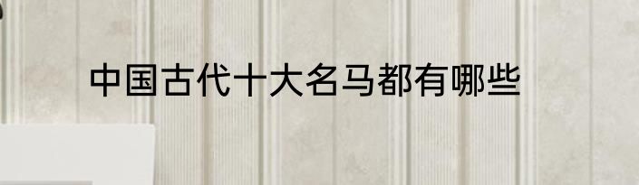 中国古代十大名马都有哪些