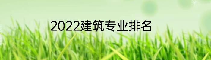 2022建筑专业排名