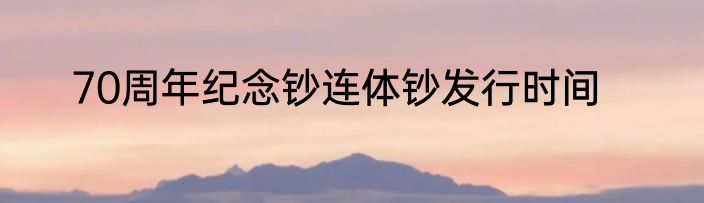 70周年纪念钞连体钞发行时间