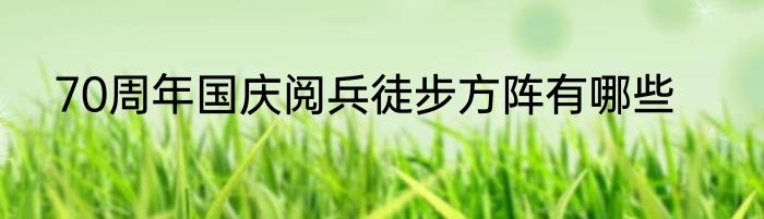 70周年国庆阅兵徒步方阵有哪些