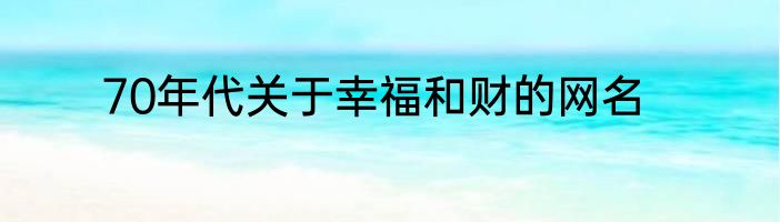 70年代关于幸福和财的网名