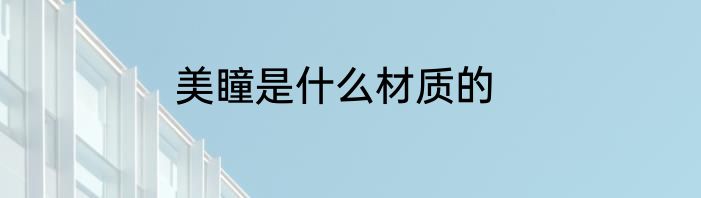 美瞳是什么材质的