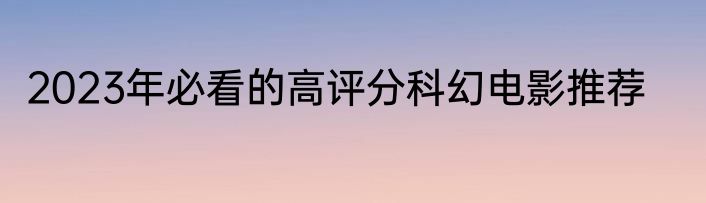 2023年必看的高评分科幻电影推荐