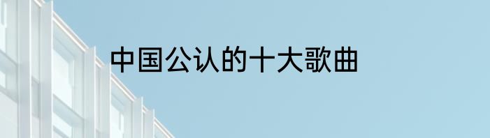 中国公认的十大歌曲