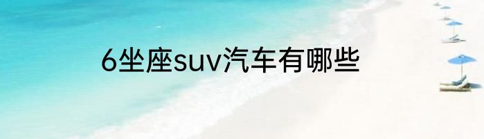 6坐座suv汽车有哪些