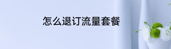 怎么退订流量套餐