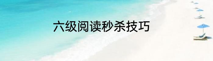 六级阅读秒杀技巧