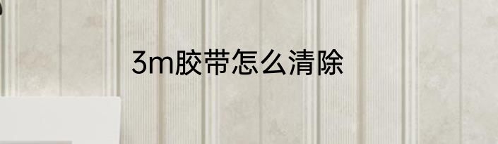 3m胶带怎么清除
