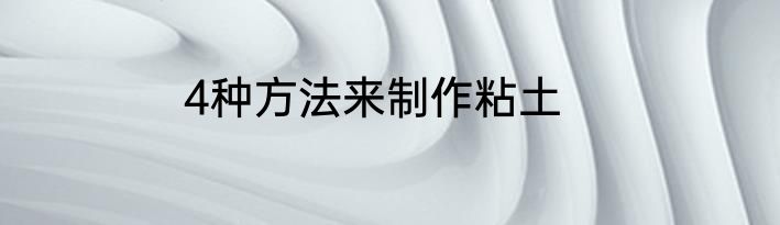 4种方法来制作粘土