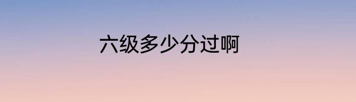六级多少分过啊