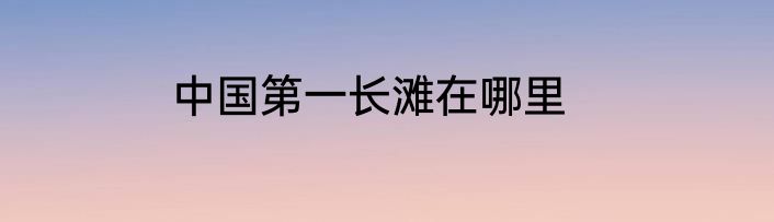 中国第一长滩在哪里