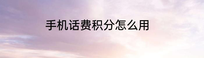 手机话费积分怎么用