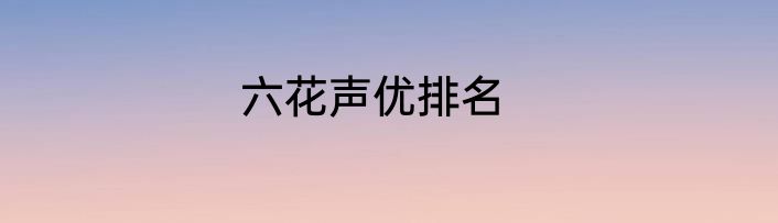 六花声优排名