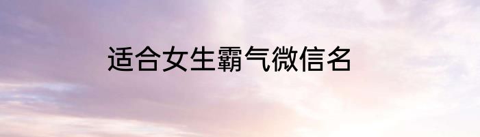 适合女生霸气微信名