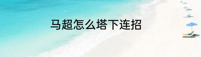 马超怎么塔下连招