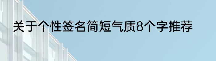 关于个性签名简短气质8个字推荐