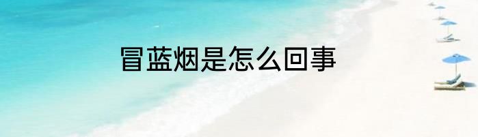 冒蓝烟是怎么回事