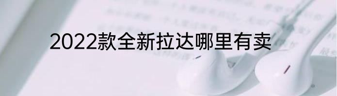 2022款全新拉达哪里有卖