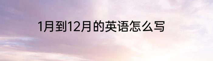 1月到12月的英语怎么写